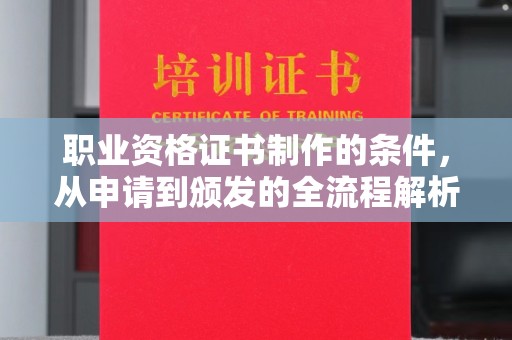 前郭尔罗斯职业资格证书制作的条件，从申请到颁发的全流程解析